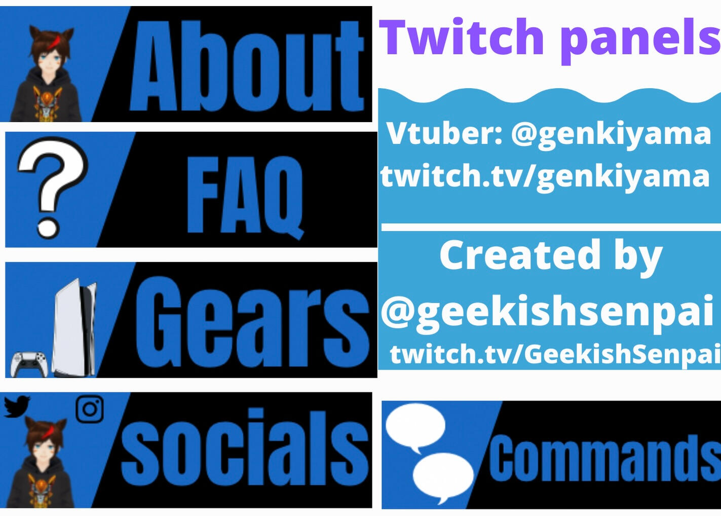 Twitch panels for genkiyama. Testimony "GeekishSenpai, created twitch panels to my specifications. she was easy to communicate and work with. The panels were created in a timely manner and without any delay."